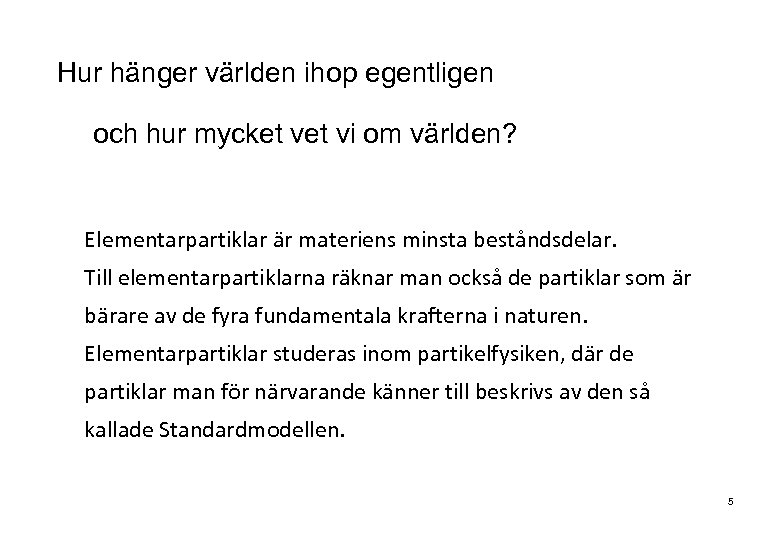 Hur hänger världen ihop egentligen och hur mycket vi om världen? Elementarpartiklar är materiens