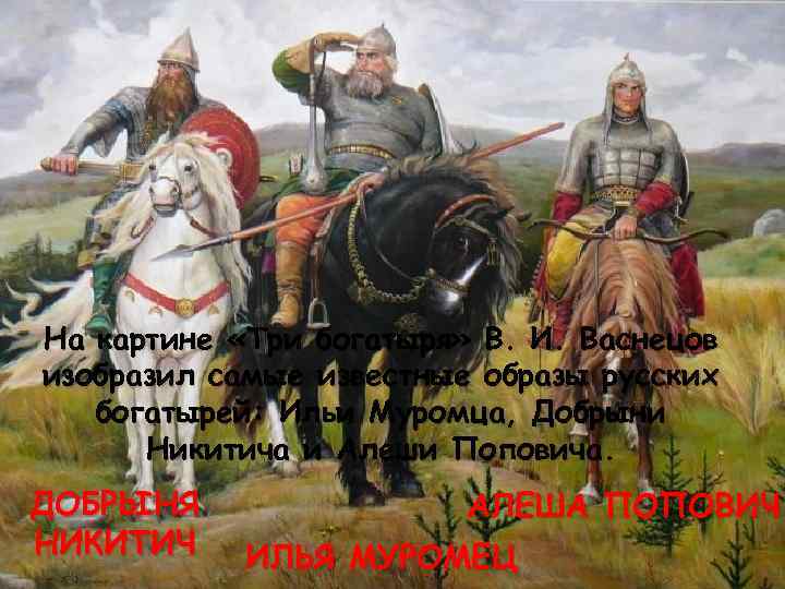 На картине «Три богатыря» В. И. Васнецов изобразил самые известные образы русских богатырей: Ильи