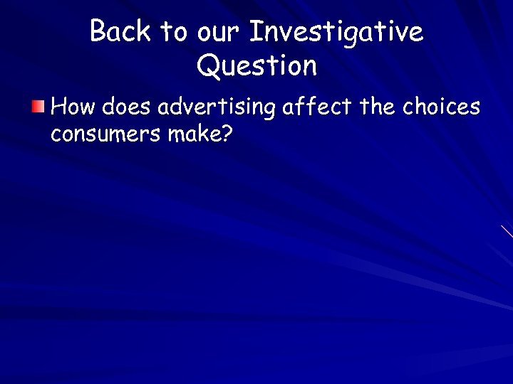 Back to our Investigative Question How does advertising affect the choices consumers make? 