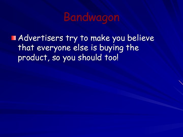 Bandwagon Advertisers try to make you believe that everyone else is buying the product,