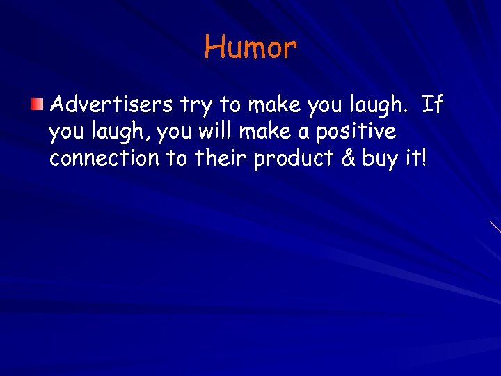 Humor Advertisers try to make you laugh. If you laugh, you will make a