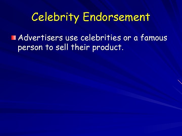 Celebrity Endorsement Advertisers use celebrities or a famous person to sell their product. 