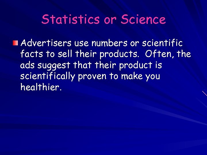 Statistics or Science Advertisers use numbers or scientific facts to sell their products. Often,