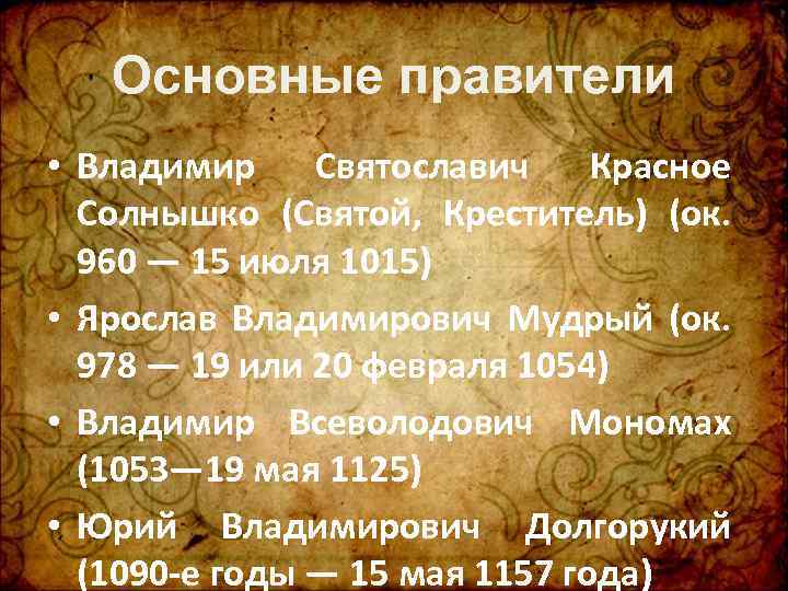 Основные правители • Владимир Святославич Красное Солнышко (Святой, Креститель) (ок. 960 — 15 июля