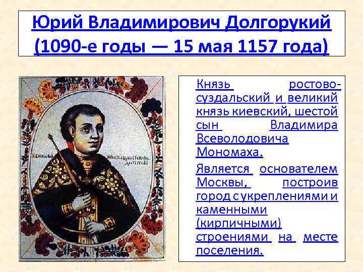 Юрий Владимирович Долгорукий (1090 -е годы — 15 мая 1157 года) • Князь ростовосуздальский