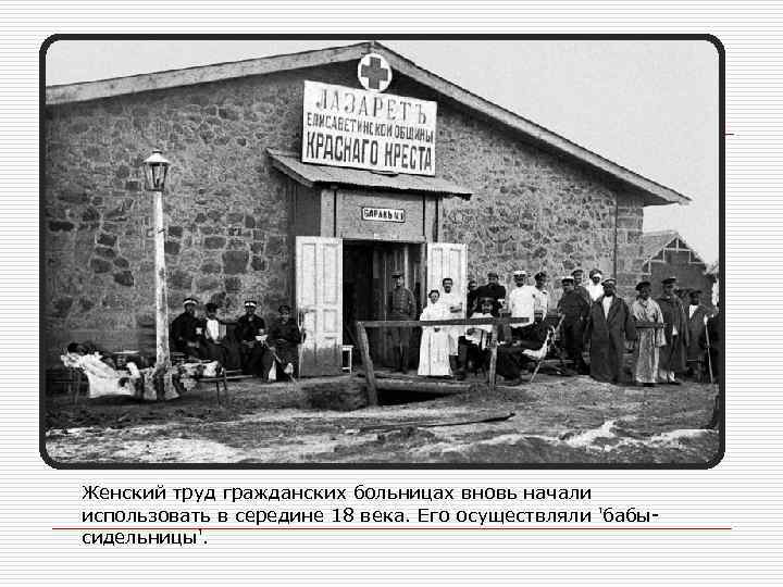 Женский труд гражданских больницах вновь начали использовать в середине 18 века. Его осуществляли 'бабысидельницы'.