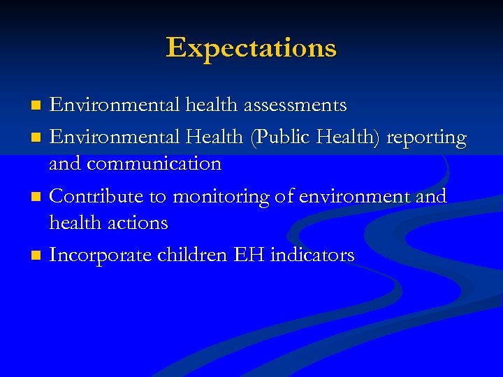 Expectations Environmental health assessments n Environmental Health (Public Health) reporting and communication n Contribute