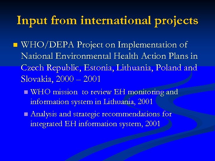 Input from international projects n WHO/DEPA Project on Implementation of National Environmental Health Action