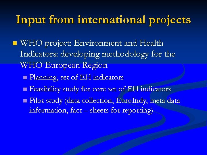 Input from international projects n WHO project: Environment and Health Indicators: developing methodology for