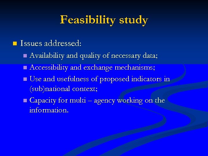 Feasibility study n Issues addressed: Availability and quality of necessary data; n Accessibility and