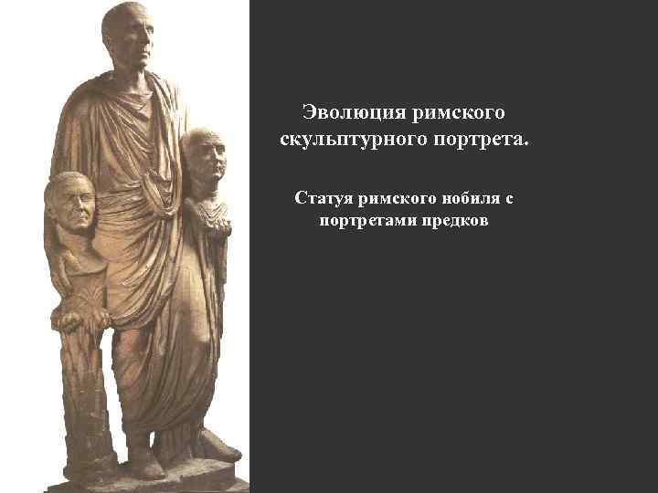 Эволюция римского скульптурного портрета. Статуя римского нобиля с портретами предков 