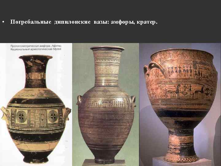  • Погребальные дипилонские вазы: амфоры, кратер. 