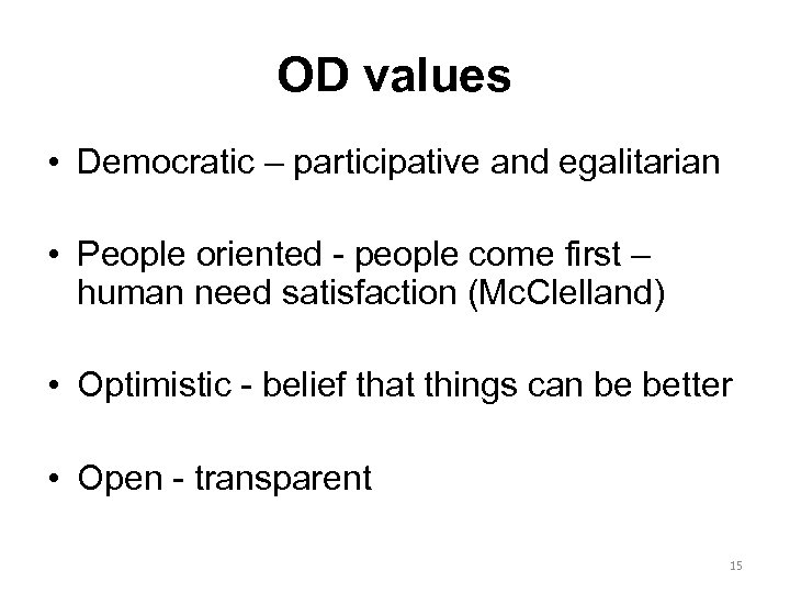 OD values • Democratic – participative and egalitarian • People oriented - people come