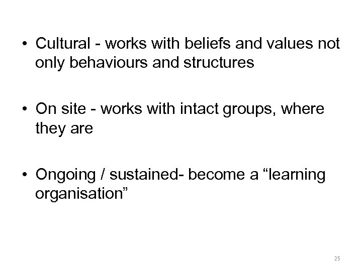 • Cultural - works with beliefs and values not only behaviours and structures