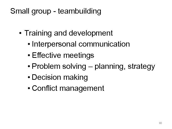 Small group - teambuilding • Training and development • Interpersonal communication • Effective meetings