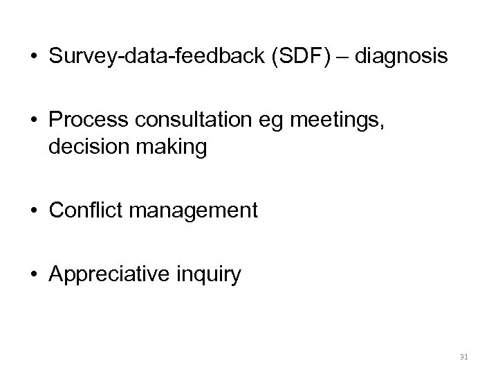  • Survey-data-feedback (SDF) – diagnosis • Process consultation eg meetings, decision making •