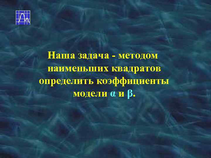 Наша задача - методом наименьших квадратов определить коэффициенты модели α и β. 