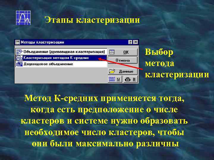 Этапы кластеризации Выбор метода кластеризации Метод К-средних применяется тогда, когда есть предположение о числе