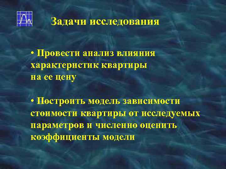 Задачи исследования • Провести анализ влияния характеристик квартиры на ее цену • Построить модель