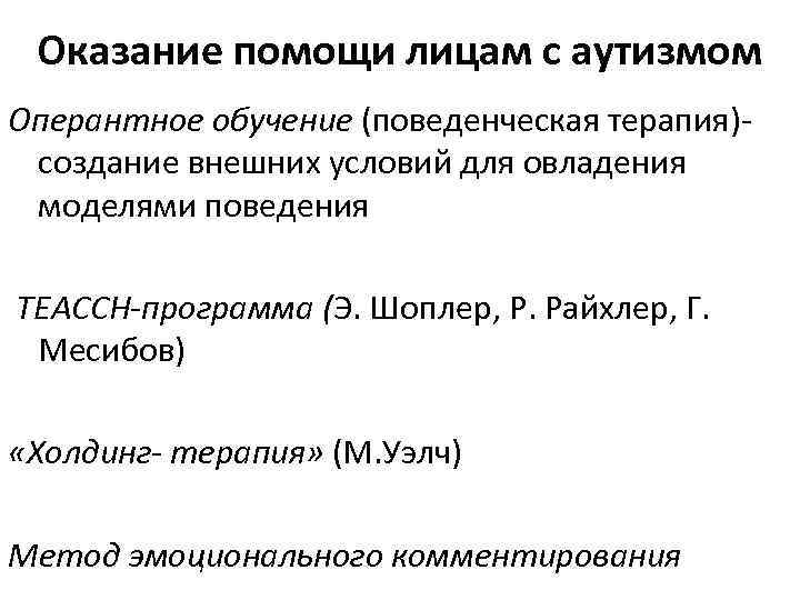 Оказание помощи лицам с аутизмом Оперантное обучение (поведенческая терапия)создание внешних условий для овладения моделями