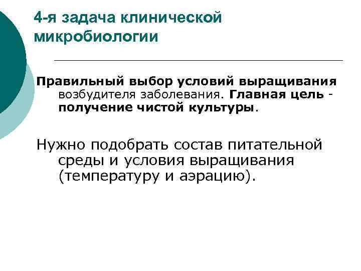 4 -я задача клинической микробиологии Правильный выбор условий выращивания возбудителя заболевания. Главная цель получение