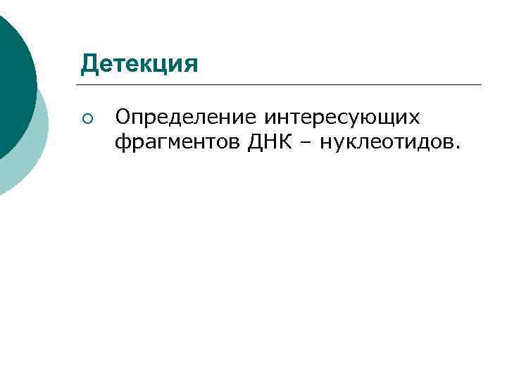 Детекция ¡ Определение интересующих фрагментов ДНК – нуклеотидов. 