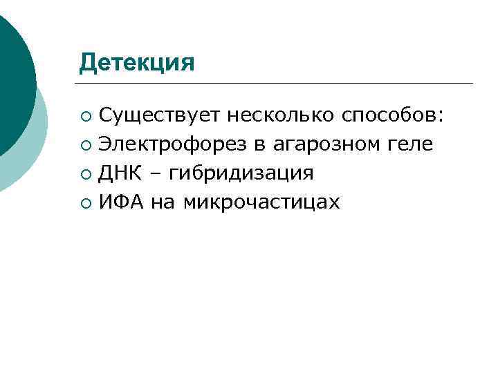 Детекция Существует несколько способов: ¡ Электрофорез в агарозном геле ¡ ДНК – гибридизация ¡