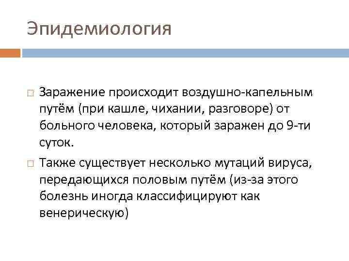 Эпидемиология Заражение происходит воздушно-капельным путём (при кашле, чихании, разговоре) от больного человека, который заражен