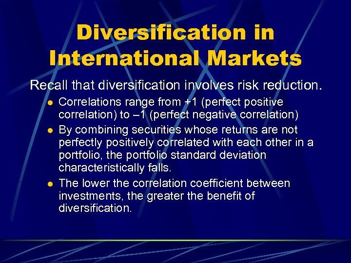 Diversification in International Markets Recall that diversification involves risk reduction. l l l Correlations