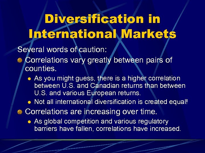 Diversification in International Markets Several words of caution: Correlations vary greatly between pairs of