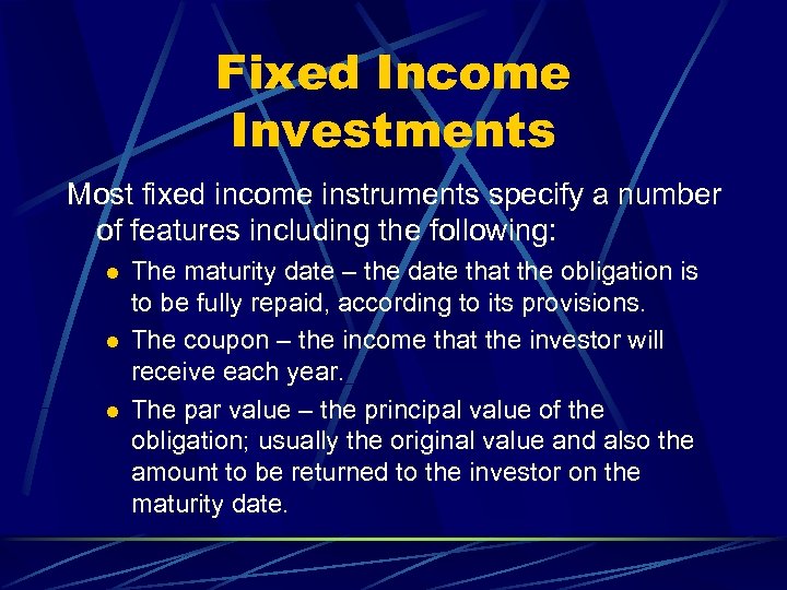 Fixed Income Investments Most fixed income instruments specify a number of features including the