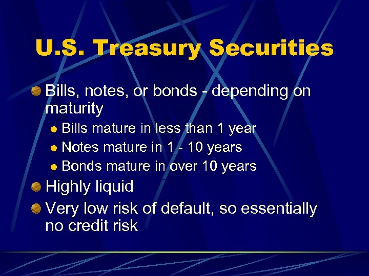 U. S. Treasury Securities Bills, notes, or bonds - depending on maturity Bills mature