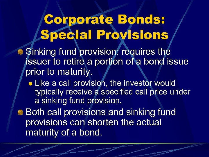 Corporate Bonds: Special Provisions Sinking fund provision: requires the issuer to retire a portion