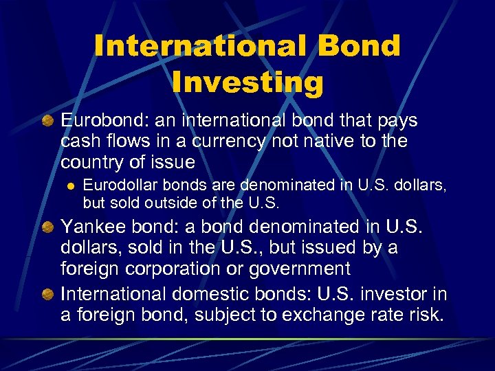 International Bond Investing Eurobond: an international bond that pays cash flows in a currency