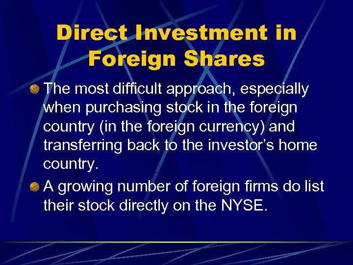 Direct Investment in Foreign Shares The most difficult approach, especially when purchasing stock in