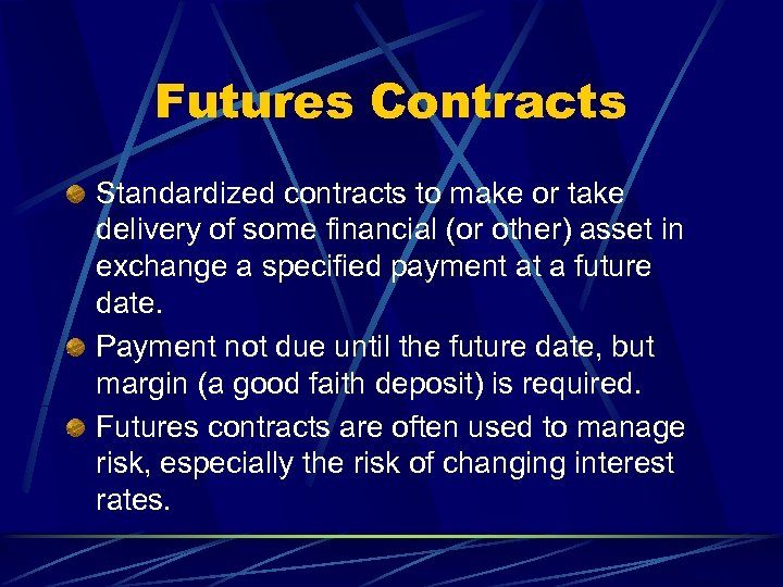 Futures Contracts Standardized contracts to make or take delivery of some financial (or other)