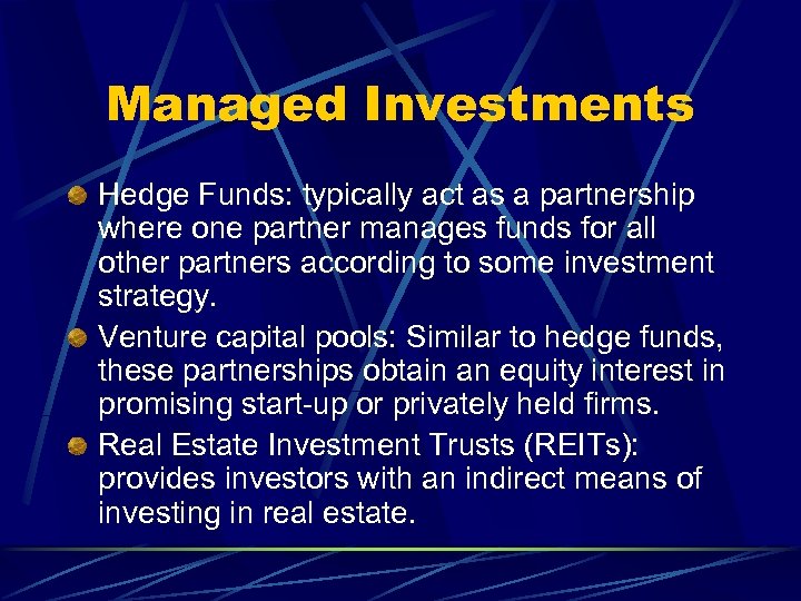 Managed Investments Hedge Funds: typically act as a partnership where one partner manages funds