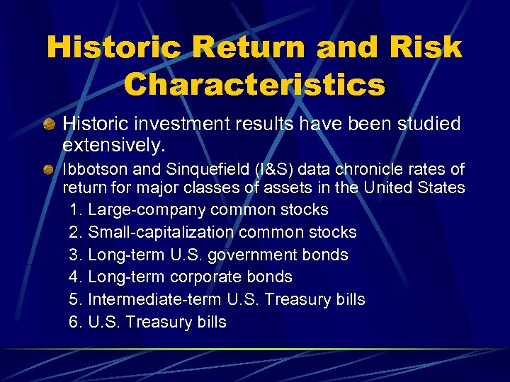 Historic Return and Risk Characteristics Historic investment results have been studied extensively. Ibbotson and