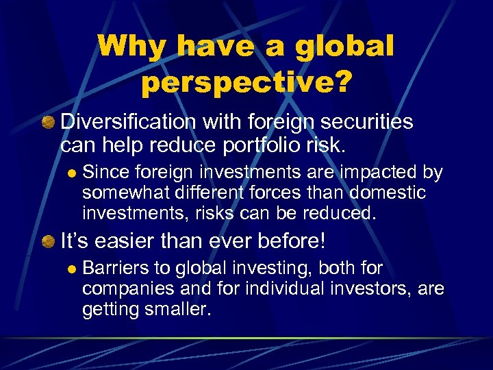 Why have a global perspective? Diversification with foreign securities can help reduce portfolio risk.