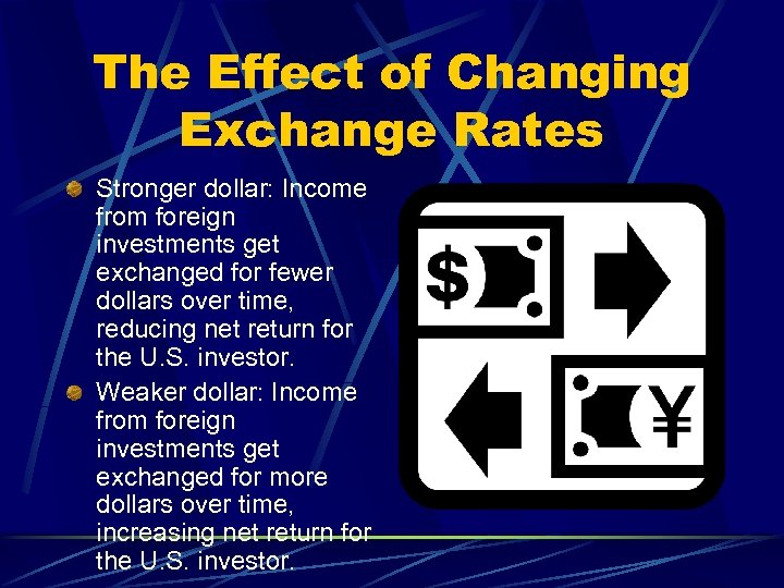 The Effect of Changing Exchange Rates Stronger dollar: Income from foreign investments get exchanged