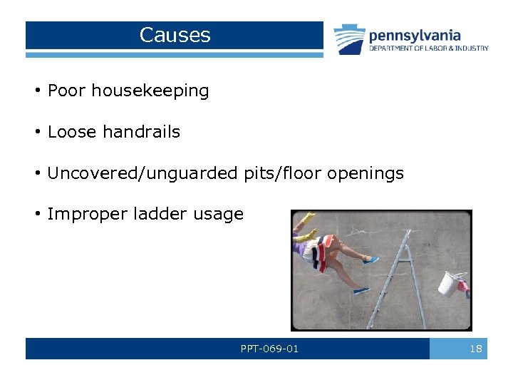 Causes • Poor housekeeping • Loose handrails • Uncovered/unguarded pits/floor openings • Improper ladder