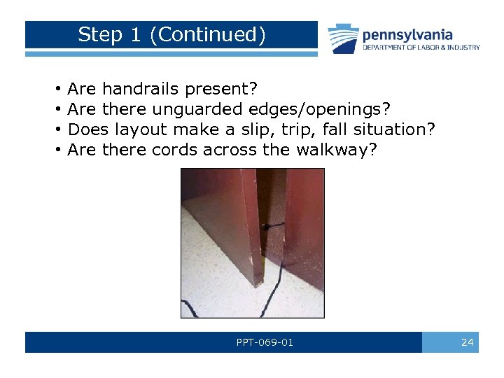 Step 1 (Continued) • • Are handrails present? Are there unguarded edges/openings? Does layout