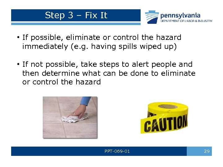 Step 3 – Fix It • If possible, eliminate or control the hazard immediately