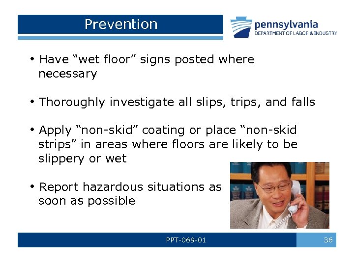 Prevention • Have “wet floor” signs posted where necessary • Thoroughly investigate all slips,