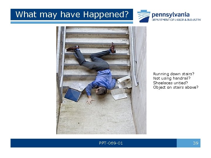 What may have Happened? Running down stairs? Not using handrail? Shoelaces untied? Object on