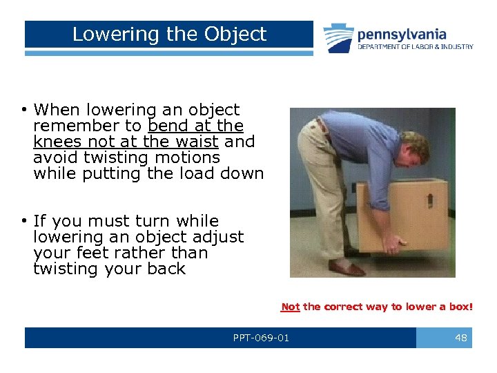 Lowering the Object • When lowering an object remember to bend at the knees