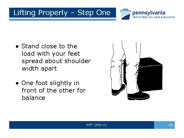 Lifting Properly – Step One ● Stand close to the load with your feet