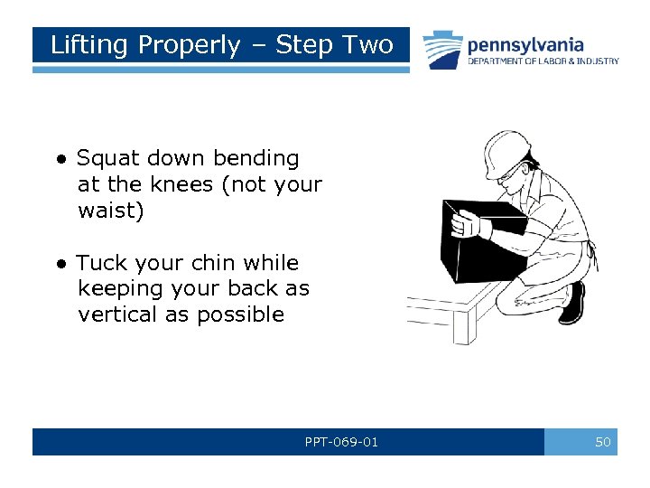 Lifting Properly – Step Two ● Squat down bending at the knees (not your