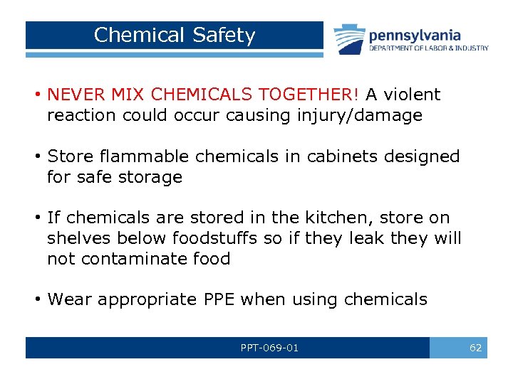 Chemical Safety • NEVER MIX CHEMICALS TOGETHER! A violent reaction could occur causing injury/damage