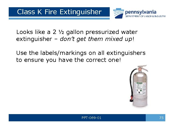 Class K Fire Extinguisher Looks like a 2 ½ gallon pressurized water extinguisher –